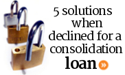 Top 5 solutions when you're declined for a debt consolidation loan.