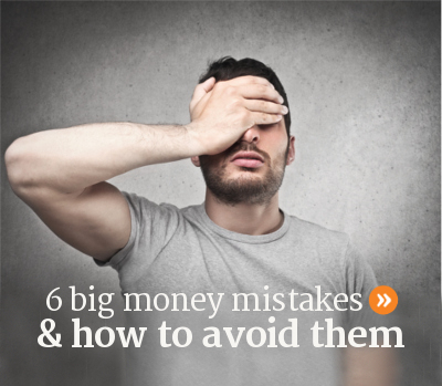 6 big money mistakes and how to avoid them.
